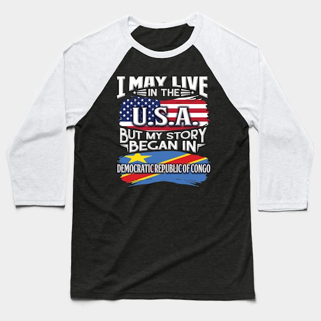 I May Live In The USA But My Story Began In Democratic Republic Of Congo - Gift For Congolese With Congolese Flag Heritage Roots From Democratic Republic Of Congo Baseball T-Shirt by giftideas